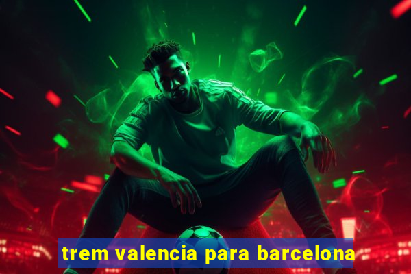 trem valencia para barcelona